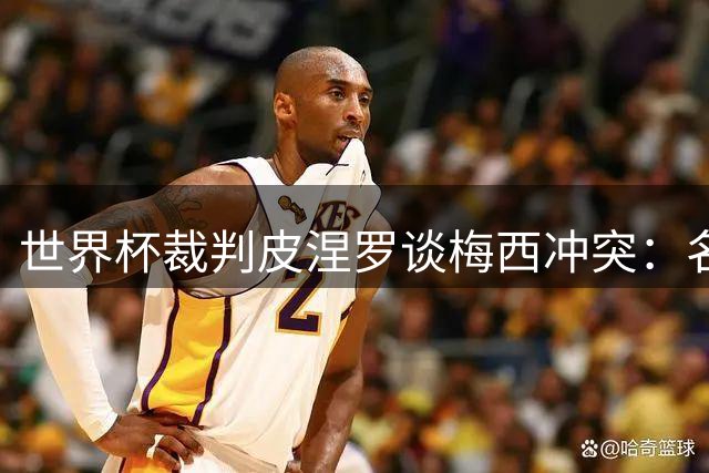 世界杯裁判皮涅罗谈梅西冲突：名人效应放大球场正常交流