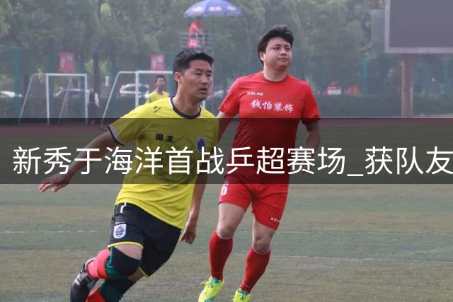 新秀于海洋首战乒超赛场 获队友暖心鼓励