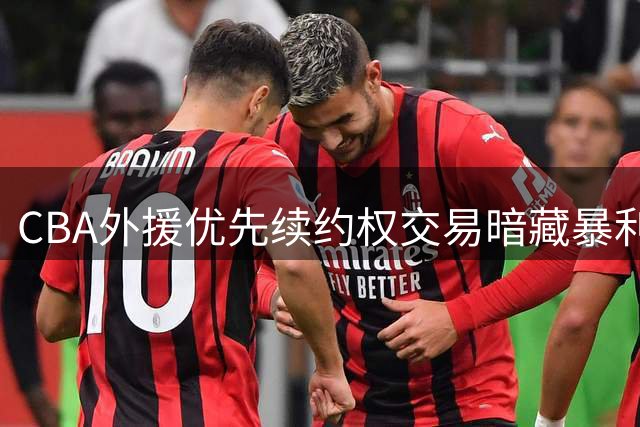 CBA外援优先续约权交易暗藏暴利 弱队数据刷子成抢手货